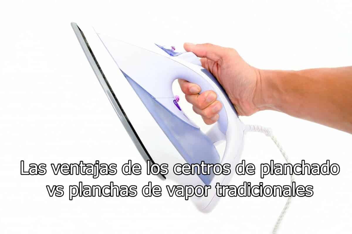 Las ventajas de los centros de planchado vs planchas de vapor tradicionales